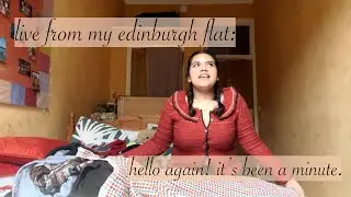 live from my edinburgh flat: hello again! it's been a minute.