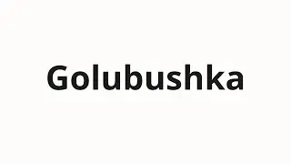 How to pronounce Golubushka | Голубушка (Darling in Russian)
