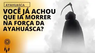 Quando você sente que está morrendo na cerimônia de Ayahuasca