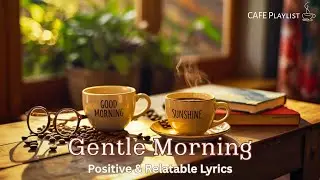 gentle morning cafe playlist ☕️ positive & relatable songs to start your day