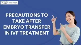 Nurturing New Life: Post Embryo Transfer Precautions for IVF Success! 🌟👶