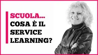 Scuola: cosa &egrave; il Service Learning?