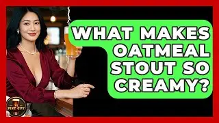What Makes Oatmeal Stout So Creamy? - The Pint Guy