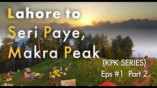 Lahore to Seri Paye, Makra Peak (KPK SERIES) Eps # 1 Part 2.