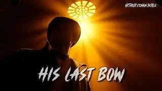Sherlock Holmes Audiobook: His Last Bow | Classic Spy Thriller & Mystery