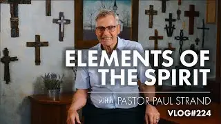 Elements Of The Spirit | with Pastor Paul Strand VLOG 224