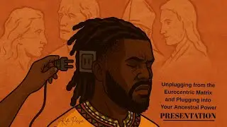 Unplugging from the Eurocentric Matrix and Plugging into Your Ancestral Power Presentation