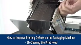 How to Improve Printing Defects on the Packaging Machine &ndash; (1) Cleaning the Print Head