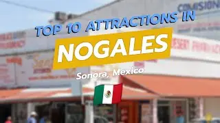 10 лучших достопримечательностей Ногалеса, Сонора 🇲🇽✨