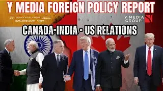 Y MEDIA FOREIGN POLICY REPORT:  INDIA - CANADA - US RELATIONS