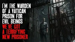 I'm The Warden Of A Vatican Prison For Evil Beings&mdash;We've Got a Terrifying New Prisoner