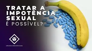 TRATAR IMPOTÊNCIA SEXUAL É POSSÍVEL?