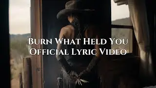 Burn What Held You (Official Lyric Video)
