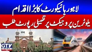 Yellow Train Project | Lahore High Court Big Orders | Breaking News | GTV News