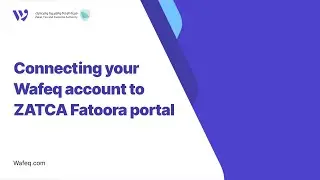 07 - Connecting your account to Zatca Fatoora portal in Wafeq Accounting Software