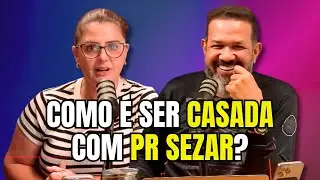 Como é SER CASADA com o Pr. Sezar Cavalcante? | Revelações surpreendentes