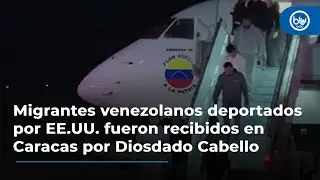 Migrantes venezolanos deportados por EE.UU. fueron recibidos en Caracas por Diosdado Cabello