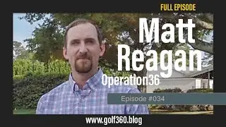Matt Reagan   Operation 36 Full Episode   GOLF 360 Podcast