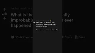 what is the most statistically improbable thing that has ever happened to you reddit
