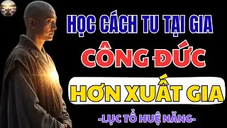 LỤC TỔ HUỆ NĂNG DẠY CÁCH TU TẠI GIA | CHỈ CẦN GIỮ TÂM NÀY, PHƯỚC ĐẾN CẢ NHÀ AN YÊN | TỊNH TÂM
