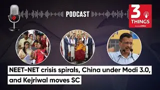 NEET-NET Crisis Spirals, China Under Modi 3.0, and Kejriwal Moves SC | 3 Things Podcast