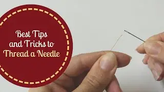 Best Tips and Tricks to Thread a Needle