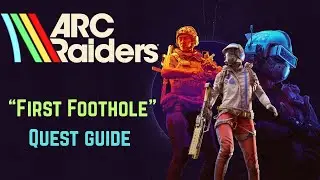 Arc Raiders &ndash; First Foothold Quest Guide | Quest 6 Walkthrough & Tips