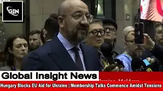 Hungary Blocks EU Aid for Ukraine | Membership Talks Commence Amidst Tensions