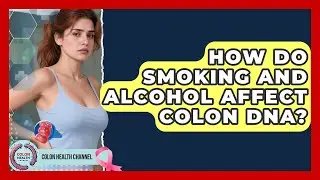 How Do Smoking And Alcohol Affect Colon DNA? - Colon Health Channel