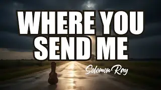 Solomon Ray - Where You Send Me (Lyrics)
