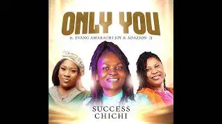 Only You by Success ChiChi (feat. Evang. Amarachi Joy & Adazion Ij) | Powerful African Praise 2026