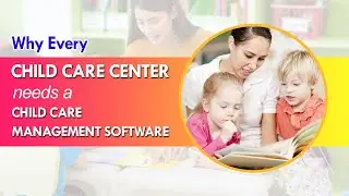 Why Every Child Care Center Needs a Child Care Management Software