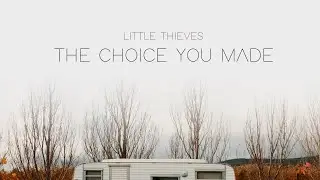 Little Thieves - The Choice You Made (Official Video)