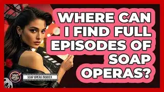Where Can I Find Full Episodes Of Soap Operas?