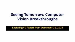 AI Frontiers: Computer Vision Breakthroughs Dec 31, 2025