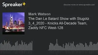 The Dan Le Batard Show with Stugotz 3_4_2020 - Knicks All-Decade Team, Zaddy NFC West-128 (part 2 of