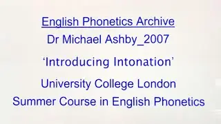 Dr Michael Ashby_2007_'Introducing Intonation'_UCL SCEP_Engish Phonetics Archive