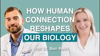 How Human Connection Reshapes our Biology with Dr. Ben Rein