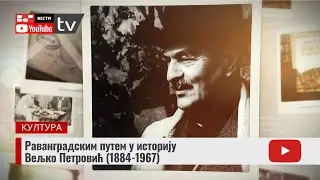 Раванградским путем у историју - Вељко Петровић (1884-1967)