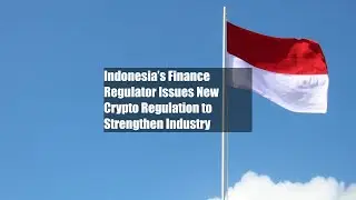 Indonesia&rsquo;s Finance Regulator Issues New Crypto Regulation to Strengthen Industry