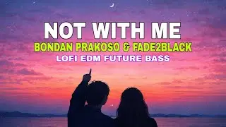 NOT WITH ME BONDAN PRAKOSO & FADE2BLACK | LOFI EDM FUTURE BASS 