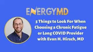 5 Things to Look For When Choosing a Chronic Fatigue or Long COVID Provider with Evan H. Hirsch, MD