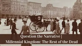 Question the Narrative | Millennial Kingdom: The Rest of the Dead