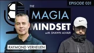 Maximizing & Maintaining Player Performance | The MAGIA Mindset | EP 031 - Raymond Verheijen