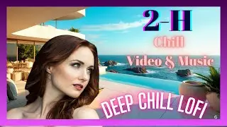2H Chill Video & Music Lo Fi 🌹Chill Piano Bar Music  Deep Chill Lofi for Relax, Love  Study#Lofi