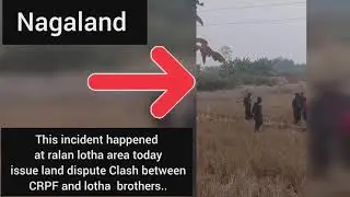 This incident happened at Ralan lotha area today issue Land dispute Clash between CRPF and L brother