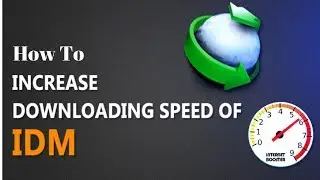 How To Increase The Downloading Speed Of IDM l 2018 l
