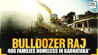 Bulldozer Raj: Karnataka Demolitions Leave 400 Muslims Homeless