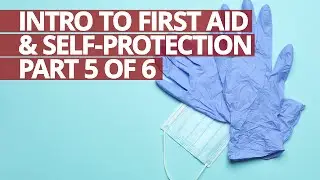 Introduction to First Aid & Self-Protection Part 5 of 6