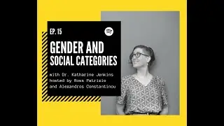 Episode #15. Gender and Social Categories ft. Dr Katharine Jenkins